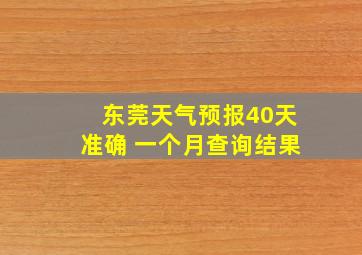 东莞天气预报40天准确 一个月查询结果